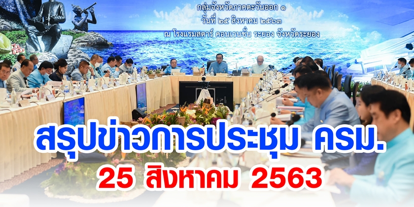 สรุปข่าวการประชุมคณะรัฐมนตรีอย่างเป็นทางการนอกสถานที่ 25 ส.ค. 2563