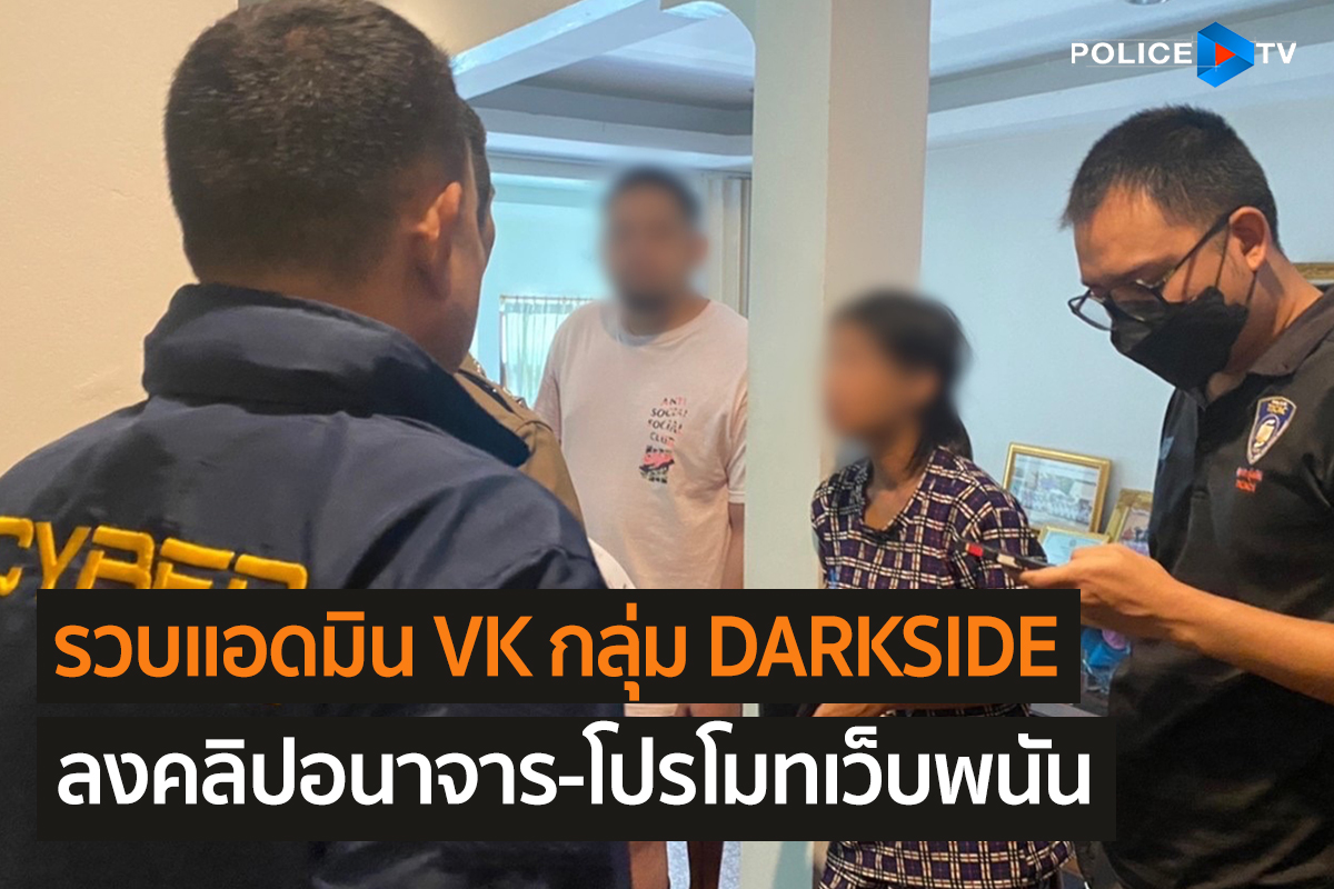 ตร.ไซเบอร์ รวบแอดมิน VK กลุ่ม DARKSIDE อัปคลิปอนาจารและโปรโมทเว็บพนัน