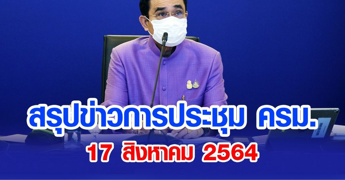 สรุปข่าวการประชุมคณะรัฐมนตรี 17 ส.ค. 2564