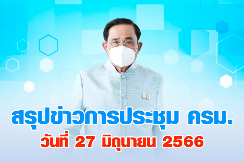 สรุปข่าวการประชุมคณะรัฐมนตรี วันที่ 27 มิ.ย. 2566