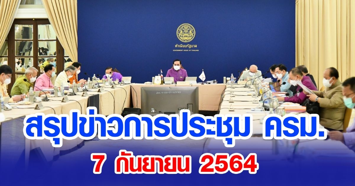 สรุปข่าวการประชุมคณะรัฐมนตรี 7 ก.ย. 2564