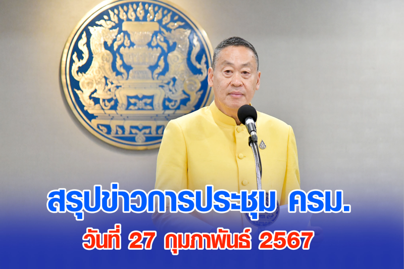 สรุปข่าวการประชุมคณะรัฐมนตรี 27 ก.พ. 2567